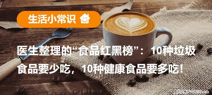 【生活小常识】医生整理的“食品红黑榜”：10种垃圾食品要少吃，10种健康食品要多吃！ - 锡林郭勒盟生活资讯 - 锡林郭勒盟28生活网 xl.28life.net