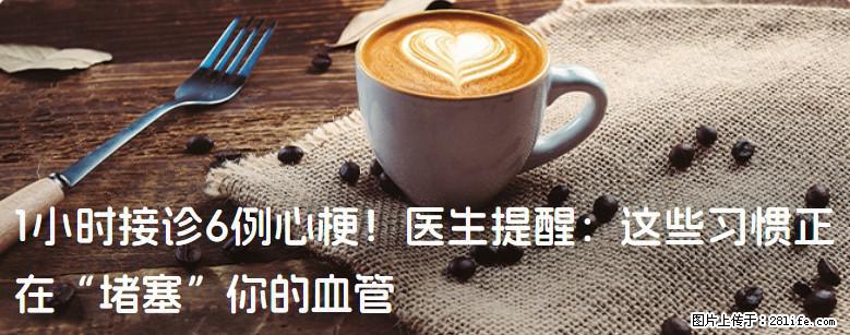 1小时接诊6例心梗！医生提醒：这些习惯正在“堵塞”你的血管 - 锡林郭勒盟生活资讯 - 锡林郭勒盟28生活网 xl.28life.net